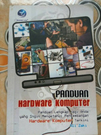 Panduan Hardware Komputer: Panduan Lengkap bagi anda yang ingin mengetahui perkembangan Hardware Komputer terkini